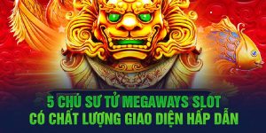 5 Chú Sư Tử Megaways - Slot Có Chất Lượng Giao Diện Hấp Dẫn