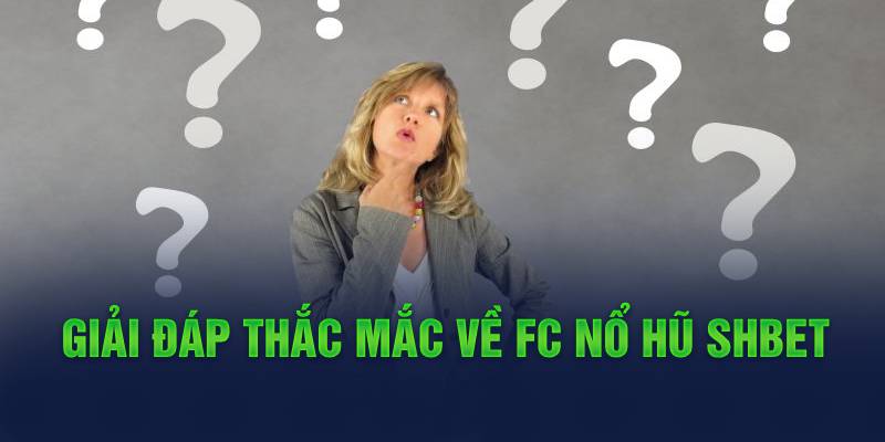 Giải đáp thắc mắc về Fc Nổ Hũ Shbet