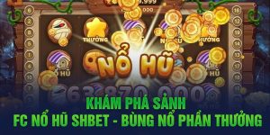 Khám Phá Sảnh Fc Nổ Hũ Shbet - Bùng Nổ Phần Thưởng