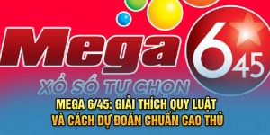 Mega 6/45: Giải Thích Quy Luật Và Cách Dự Đoán Chuẩn Cao Thủ